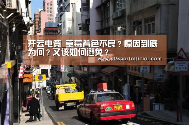 开云电竞_草莓着色不良?原因到底为何?又该如何避免?(图3) 开云电竞平台